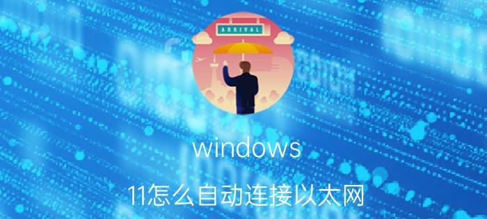 windows 11怎么自动连接以太网 Windows 11以太网自动连接